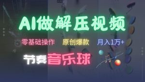 AI制作节奏音乐球解压视频,不需要专业工具,零基础操作,条条视频原创爆款,快速涨粉【揭秘】-网赚项目众筹网