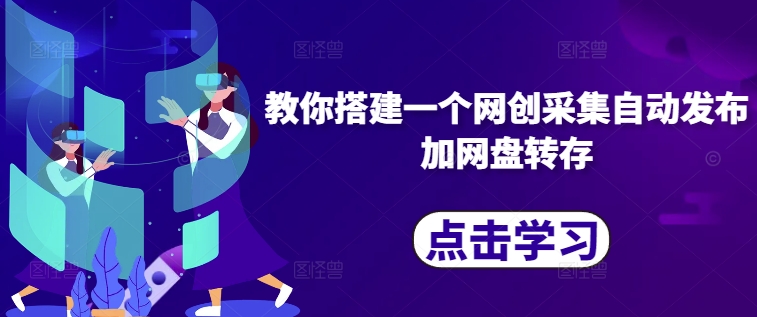 教你搭建一个网创采集自动发布加网盘转存-网赚项目众筹网