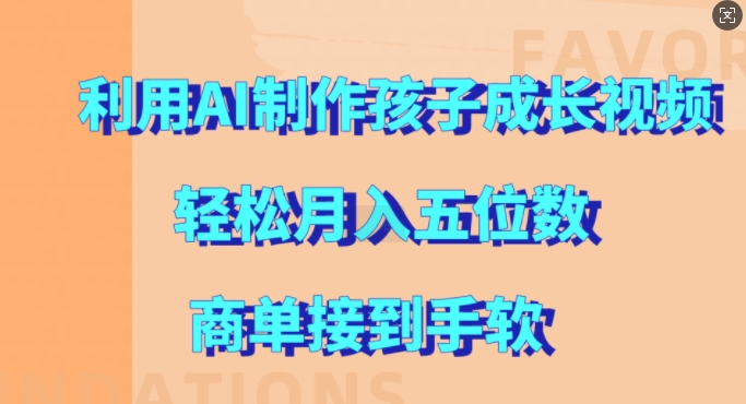 利用AI制作孩子成长视频，轻松月入五位数，商单接到手软【揭秘】-网赚项目众筹网