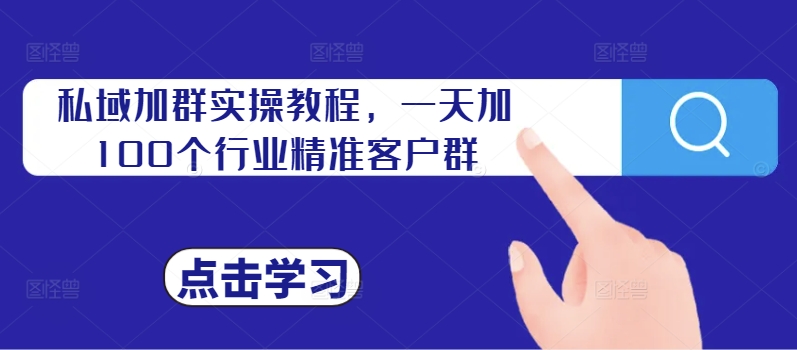私域加群实操教程，一天加100个行业精准客户群-网赚项目众筹网