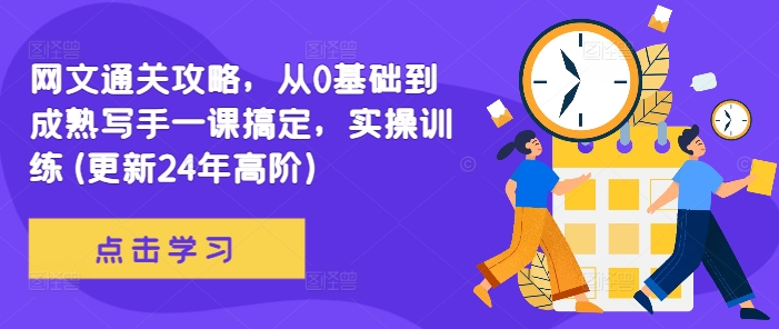 网文通关攻略，从0基础到成熟写手一课搞定，实操训练(更新24年高阶)-网赚项目众筹网