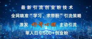 激发好奇心,全网精准‘学习、求带粉’引流技术,无封号风险,单人日引500+创业粉【揭秘】-网赚项目众筹网