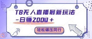 TB无人直播最新玩法轻松日入2k+,碾压同行,保姆级教学【揭秘】-网赚项目众筹网