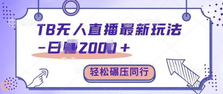 TB无人直播最新玩法轻松日入2k+，碾压同行，保姆级教学【揭秘】-网赚项目众筹网