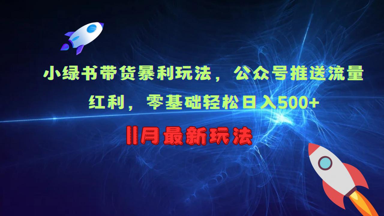 小绿书带货暴利玩法，公众号推送流量红利，零基础轻松日入500+-网赚项目众筹网