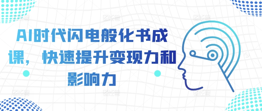 AI时代闪电般化书成课，快速提升变现力和影响力-网赚项目众筹网