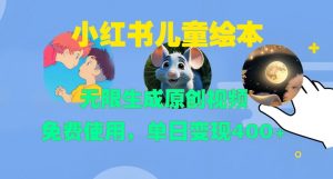小红书儿童绘本,无限生成原创视频,免费使用,单日变现400+-网赚项目众筹网