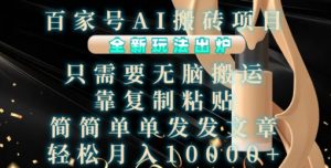 百家号AI搬砖项目,全新玩法出炉,只需要无脑搬运,靠复制粘贴,简单发文章,也能轻松月入1W【揭秘】-网赚项目众筹网