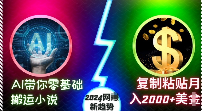 AI带你零基础搬运小说，复制粘贴月入2000+美刀，2024网创新趋势【揭秘】-网赚项目众筹网