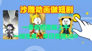 沙雕动画做短剧,一条视频涨粉上千,一键生成,单日变现500+【揭秘】-网赚项目众筹网