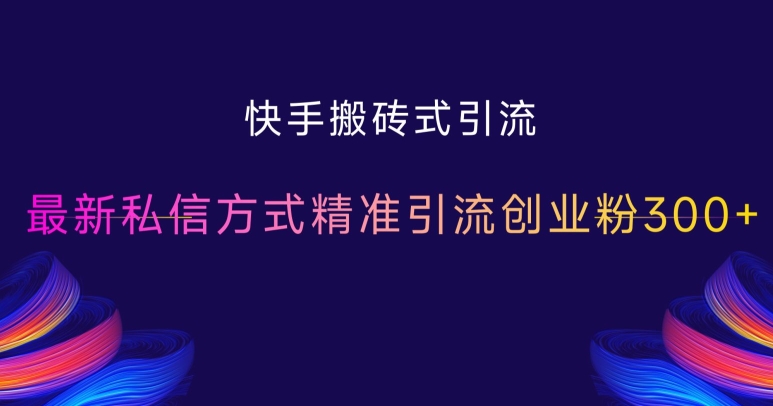 快手搬砖式引流，最新私信方式精准引流创业粉300+-网赚项目众筹网
