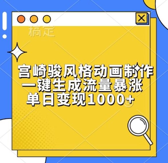 宫崎骏风格动画制作，一键生成流量暴涨，单日变现1k-网赚项目众筹网