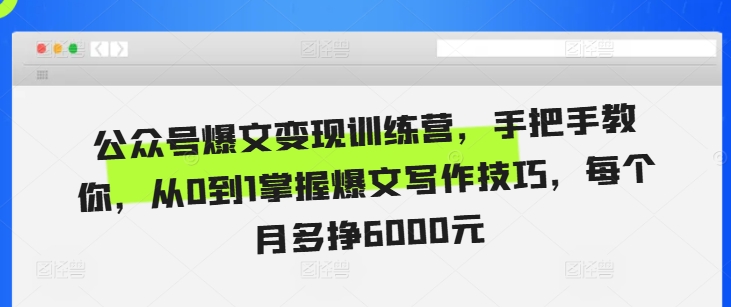 公众号爆文变现训练营，手把手教你，从0到1掌握爆文写作技巧，每个月多挣6000元-网赚项目众筹网