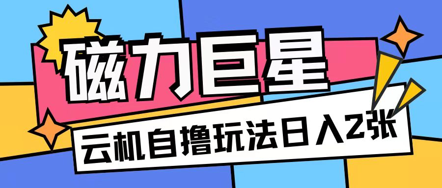 磁力巨星，无脑撸收益玩法无需手机云机操作可矩阵放大单日收入200+【揭秘】-网赚项目众筹网