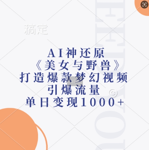 AI神还原《美女与野兽》，打造爆款梦幻视频，引爆流量，单日变现1k-网赚项目众筹网