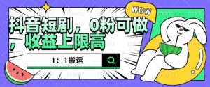 抖音短剧1:1搬运,无违规,0粉可做,收益上限高-网赚项目众筹网
