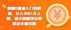 短剧0基础入门到精通,日入300+无上限,超火短剧项目教程及详细攻略-网赚项目众筹网