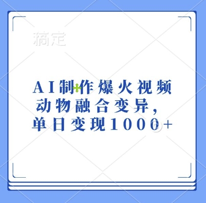 AI制作爆火视频，动物融合变异，单日变现1k-网赚项目众筹网