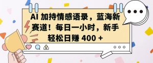 AI 加持情感语录,蓝海新赛道,每日一小时,新手轻松日入 400【揭秘】-网赚项目众筹网