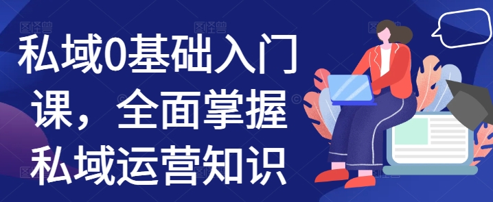 私域0基础入门课，全面掌握私域运营知识-网赚项目众筹网