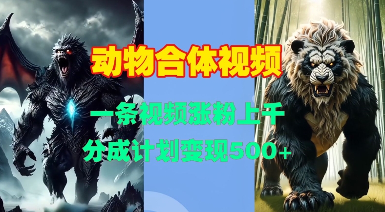 动物合体视频，一条视频涨粉上千，一键生成，分成计划变现5张-网赚项目众筹网