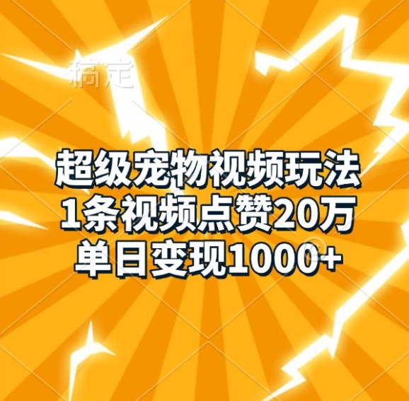 超级宠物视频玩法，1条视频点赞20万，单日变现1k-网赚项目众筹网