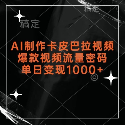 AI制作卡皮巴拉视频，爆款视频流量密码，单日变现1k-网赚项目众筹网