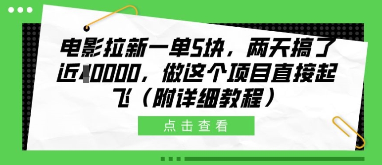 电影拉新一单5块，两天搞了近1个W，做这个项目直接起飞(附详细教程)【揭秘】-网赚项目众筹网