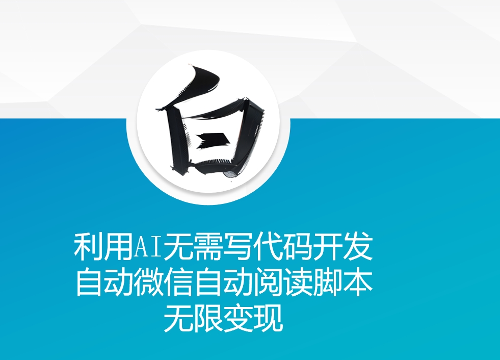 利用AI无需写代码开发自动微信自动阅读脚本无限变现 【揭秘】-网赚项目众筹网
