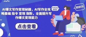 AI爆文写作变现秘籍,AI写作全攻略基础 指令 变现 涨粉,全面提升写作爆文变现能力-网赚项目众筹网