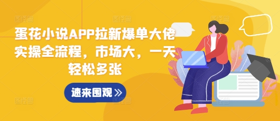 蛋花小说APP拉新爆单大佬实操全流程，市场大，一天轻松多张-网赚项目众筹网
