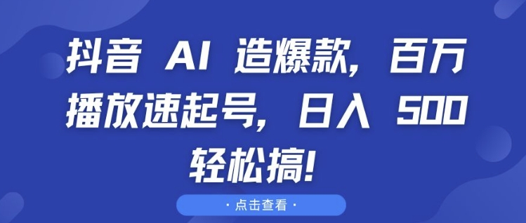 抖音 AI 造爆款，百万播放速起号，日入5张 轻松搞【揭秘】-网赚项目众筹网