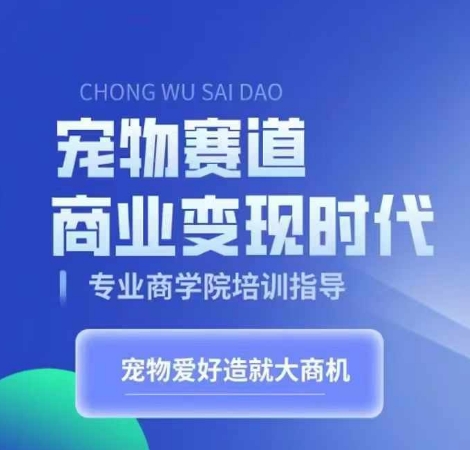 宠物赛道商业变现时代，学习宠物短视频带货变现，将宠物热爱变成事业-网赚项目众筹网