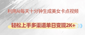利用AI每天十分钟制作美女卡点视频,轻松上手多渠道单日变现2K+-网赚项目众筹网