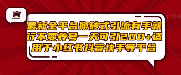 最新全平台搬砖式引流有手就行不要养号一天可引200+项目粉适用于小红书抖音快手等平台-网赚项目众筹网