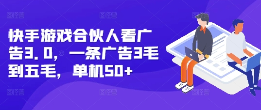 快手游戏合伙人看广告3.0，一条广告3毛到五毛，单机50+【揭秘】-网赚项目众筹网