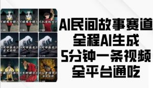 AI民间故事赛道,全程AI生成5分钟一条视频,全平台通吃-网赚项目众筹网