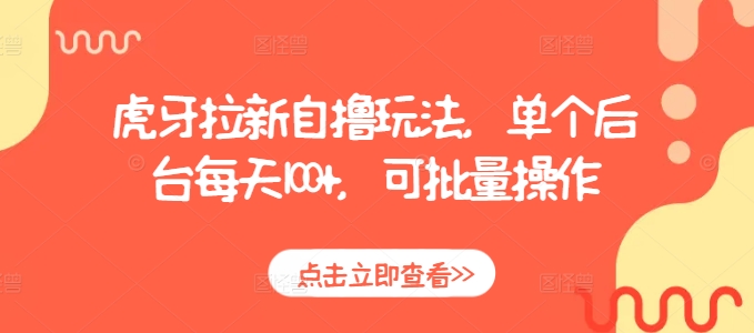 虎牙拉新自撸玩法，单个后台每天100+，可批量操作-网赚项目众筹网