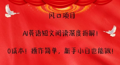 风口项目，AI英语短文阅读深度拆解，0成本，操作简单，新手小白也能做-网赚项目众筹网