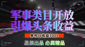 军事类目开放引爆头条收益,单号日入3张,新手也能轻松实现收益暴涨【揭秘】-网赚项目众筹网