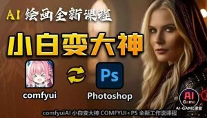AI绘画全新课程,AI小白变大神COMFYUI+PS全新工作流课程,学会能创作无限可能-网赚项目众筹网
