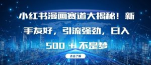 小红书漫画赛道大揭秘!新手友好,引流强劲,日入多张【揭秘】-网赚项目众筹网