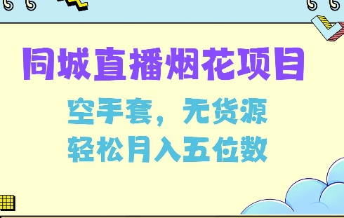 同城烟花项目，空手套，无货源，轻松月入5位数【揭秘】-网赚项目众筹网