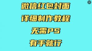 微信红包封面详细制作教程,无需PS,有手就行-网赚项目众筹网