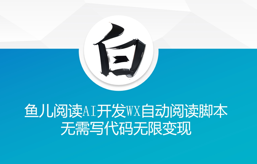 ‘鱼儿阅读’利用AI无需写代码开发自动微信自动阅读脚本无限变现【揭秘】-网赚项目众筹网