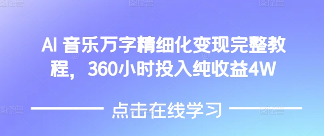 AI音乐精细化变现完整教程，360小时投入纯收益4W-网赚项目众筹网