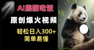 Ai熊猫吃饭爆火视频 原创作品 轻松日入300+  简单易懂-网赚项目众筹网
