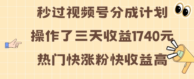 视频号分成计划操作了三天收益1740元 这类视频很好做，热门快涨粉快收益高【揭秘】-网赚项目众筹网