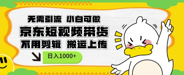 无需引流，小白可做，京东短现频带货，不用剪辑，搬运上传，日入1k【揭秘】-网赚项目众筹网