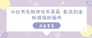 小红书无限评论不屏蔽 截流创业粉精准粉插件-网赚项目众筹网